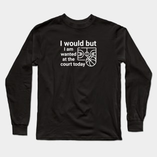 I would but I am wanted at the court today Long Sleeve T-Shirt